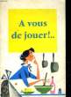 A VOUS DE JOUER!. COLLECTIF