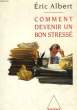 COMMENT DEVENIR UN BON STRESSE - LE STRESS AU TRAVAIL. ALBERT ERIC