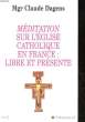 MEDITATION SUR L'EGLISE CATHOLIQUE EN FRANCE : LIBRE ET PRESENTE. DAGENS CLAUDE