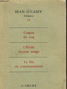 THEATRE - 4 - COQUIN DE COQ - L'ETOILE DEVIENT ROUGE - LA FIN DU COMMENCEMENT. O'CASEY SEAN