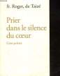 PRIER DANS LE SILENCE DU COEUR - CENT PRIERES. TAIZE DE ROGER FR.