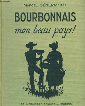 BOURBONNAIS MON BEAU PAYS... - A L'USAGE DES ELEVES DES COURS MOYENS ET SUPERIEUR - COURS PERPARATOIRES ET DE 1° ET 2° ANNEE - CLASSES DE 7° - 6° - 5° ...