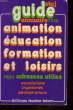 GUIDE ANNUAIRE ANIMATION EDUCATION FORMATION ET LOISIRS. COLELC