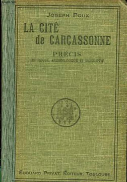 LA CITE DE CARCASSONNE - PRECIS HISTORIQUE, ARCHEOLOGIQUE ET DESCRIPTIF. POUX JOSEPH