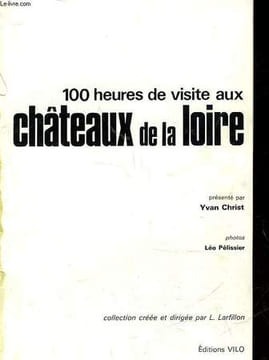 100 HEURES DE VISITE AUX CHATEAUX DE LA LOIRE. CHRIST YVAN