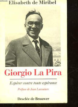 ESPERER CONTRE TOUTE ESPERANCE - GIORGIO LA PIRA - UN PROPHETE AU COEUR DE NOTRE HISTOIRE. MIRIBEL ELISABETH DE