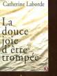 LA DOUCE JOIE D'ETRE TROMPEE. LABORDE CATHERINE