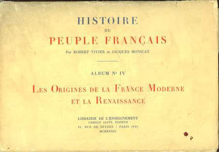 HISTOIRE DU PEUPLE FRANCAIS - 4 - LES ORIGINES DE LA FRANCE MODERNE ET DE LA RENAISSANCE