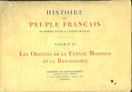 HISTOIRE DU PEUPLE FRANCAIS - 4 - LES ORIGINES DE LA FRANCE MODERNE ET DE LA RENAISSANCE. VIVIER ROBERT - MONICAT JACQUES