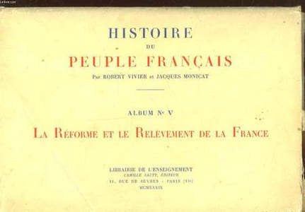 HISTOIRE DU PEUPLE FRANCAIS - 5 - LA REFORME ET LE RELEVEMENT DE LA FRANCE
