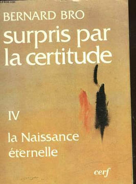 SURPRIS PAR LA CERTITUDE - TOME 1 - LA NAISSANCE ETERNELLE - LA VIE, LA MORT ET APRES. BRO BERNARD