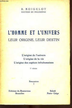 L'HOMME ET L'UNIVERS, LEUR ORIGINE, LEUR DESTIN, L'ORIGINE DE L'UNIVERS, L'ORIGINE DE LA VIE, L'ORIGINE DES ESPECES INFRAHUMAINES, RENCONTRES I. ...