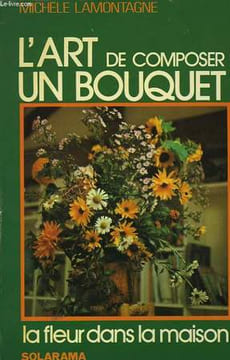 L'ART DE COMPOSER UN BOUQUET. LAMONTAGNE MICHELE