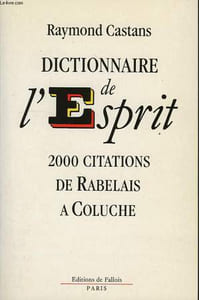 DICTIONNAIRE DE L'ESPRIT, 2000 CITATIONS DE RABELAIS 0 COLUCHE