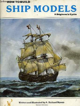 HOW TO BUILD SHIP MODELS, A BEGINNER'S GUIDE. MANSIR A. RICHARD