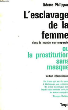 L'ESCLAVAGE DE LA FEMME DANS LE MONDE CONTEMPORAIN OU LA PROSTITUTION SANS MASQUE. PHILIPPON ODETTE
