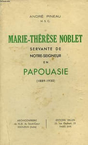 MARIE-THERESE NOBLET, SERVANTE DE NOTRE-SEIGNEUR EN PAPOUASIE (1889-1930)
