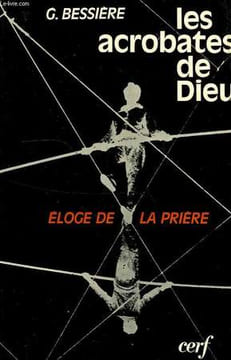 LES ACROBATES DE DIEU, ELOGE DE LA PRIERE. BESSIERE Gérard