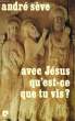 AVEC JESUS, QU'EST-CE QUE TU VIS ?, 24 MEDITATIONS SUR L'EVANGILE. SEVE ANDRE, PERROT JEAN