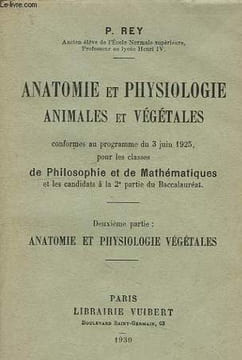 ANATOMIE ET PHYSIOLOGIE ANIMALES ET VEGETALES, CLASSES DE PHILOSOPHIE ET DE MATHEMATIQUES, 2e PARTIE: ANATOMIE ET PHYSIOLOGIE VEGETALES. REY P.