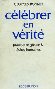 CELEBRER EN VERITE, PRATIQUE RELIGIEUSE ET TACHES HUMAINES