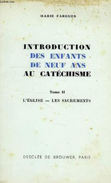 INTRODUCTION DES ENFANTS DE NEUF ANS AU CATECHISME, TOME II, L'EGLISE, LES SACREMENTS. FARGUES MARIE