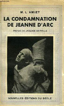 LA CONDAMNATION DE JEANNE D'ARC, VUE A LA LUMIERE DES GRANDS EVENEMENTS DU MOYEN AGE. AMIET M. L.