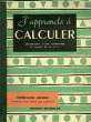 J'APPRENDS A CALCULER, ARITHMETIQUE ETABLIE POUR LE COURS ELEMENTAIRE 1re ET 2e ANNEE ET LES CLASSES DE 10e ET 9e DES LYCEES ET COLLEGES. CONDEVAUX G.