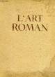 L'ART ROMAN EN FRANCE, ARCHITECTURE, SCULPTURE, PEINTURE, ARTS MINEURS. LEFRANCOIS-PILLION LOUISE