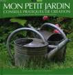 MON PETIT JARDIN, CONSEILS PRATIQUES DE CREATION. DESCHAMPS LUCIENNE, MAROUSSY ANNICK