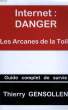 INTERNET: DANGER, LES ARCANES DE LA TOILE, GUIDE COMPLET DE SURVIE. GENSOLLEN THIERRY