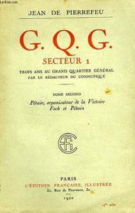 G.Q.G. SECTEUR 1, TROIS ANS AU GRAND QUARTIER GENERAL, PAR LE REDACTEUR DU 'COMMUNIQUE', TOME II, PETAIN, ORGANISATEUR DE LA VICTOIRE, FOCH ET PETAIN