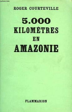 5 000 KILOMETRES EN AMAZONIE, VERS LES SOURCES DE L'AMAZONE. COURTEVILLE ROGER