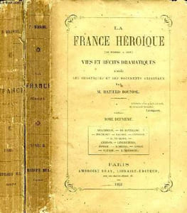 LA FRANCE HEROIQUE (DE TOLBIAC A ISLY), VIES ET RECITS DRAMATIQUES D'APRES LES CHRONIQUES ET LES DOCUMENTS ORIGINAUX, TOMES I & II