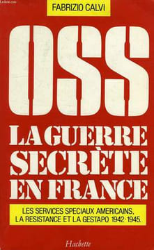 OSS, LA GUERRE SECRETE EN FRANCE, LES SERVICES SPECIAUX AMERICAINS, LA RESISTANCE ET LA GESTAPO, 1942-1945.. CALVI FABRIZIO
