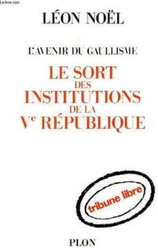 L'AVENIR DU GAULLISME, LE SORT DES INSTITUTIONS DE LA Ve REPUBLIQUE. NOEL LEON & MARYNEL