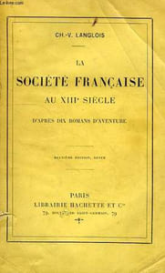 LA SOCIETE FRANCAISE AU XIIIe SIECLE, D'APRES DIX ROMANS D'AVENTURE
