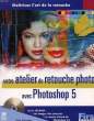 VOTRE ATELIER DE RETOUCHE PHOTO AVEC PHOTOSHOP 5. BRAVERMAN CAROL