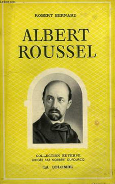 ALBERT ROUSSEL, SA VIE, SON OEUVRE. BERNARD ROBERT
