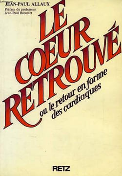 LE COEUR RETROUVE, OU LE RETOIR EN FORME DES CARDIAQUES. ALLAUX JEAN-PAUL