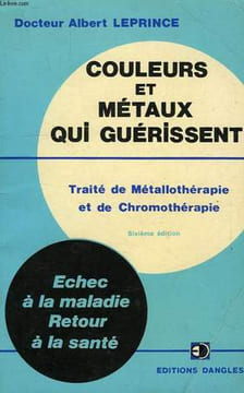 COULEURS ET METAUX QUI GUERISSENT, TRAITE DE METALLOTHERAPIE ET DE CHROMOTHERAPIE. LEPRINCE Dr ALBERT