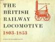 THE BRITISH RAILWAY LOCOMOTIVE, A BRIEF FISTORY OF THE FIRST FIFTY YEARS OF THE BRITISH STEAM RAILWAY LOCOMOTIVE, 1803-1853. WESTCOTT G. F.