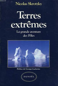 TERRES EXTREMES, LA GRANDE AVENTURE DES POLES. SKROTZKY NICOLAS