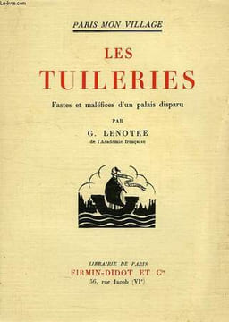 LES TUILERIES, FASTES ET MALEFICES D'UN PALAIS DISPARU. LENOTRE G.