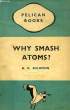 WHY SMASH ATOMS ?. SOLOMON ARTHUR K.