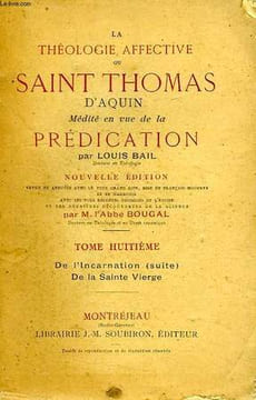 LA THEOLOGIE AFFECTIVE OU SAINT THOMAS D'AQUIN MEDITE EN VUE DE LA PREDICATION, TOME VIII, DE L'INCARNATION (SUITE) DE LA SAINTE VIERGE. BAIL LOUIS