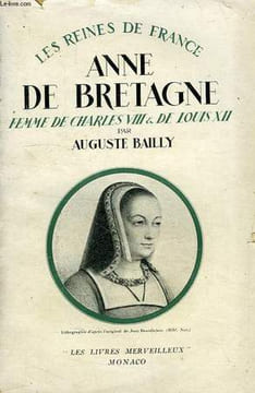 ANNE DE BRETAGNE, FEMME DE CHARLES VIII ET DE LOUIS XII, 1476-1514. BAILLY A.