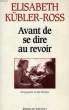 AVANT DE SE DIRE AU REVOIR. KUBLER-ROSS ELISABETH