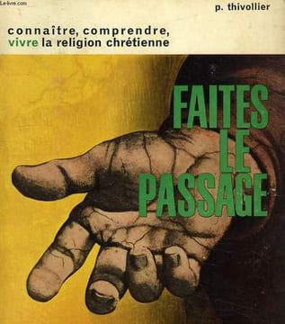 FAITES LE PASSAGE !, CONNAITRE, COMPRENDRE, VIVRE LA RELIGION CHRETIENNE. THIVOLLIER P.