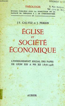 EGLISE ET SOCIETE ECONOMIQUE, L'ENSEIGNEMENT SOCIAL DES PAPES DE LEON XIII A PIE XII (1878-1958). CALVEZ JEAN-YVES, PERRIN JACQUES